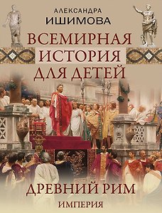 Всемирная история для детей. Древний Рим. Империя