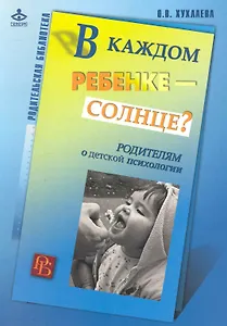 В каждом ребенке - солнце? Родителям о детской психологии / (мягк) (Родительская библиотека). Хухлаева О. (Теревинф)