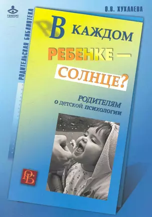 В каждом ребенке - солнце? Родителям о детской психологии / (мягк) (Родительская библиотека). Хухлаева О. (Теревинф) — 2247285 — 1