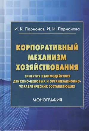 Корпоративный механизм хозяйствования: Синергия взаимодействия денежно-ценовых и организационно-управленческих составляющих. Монография — 2792756 — 1