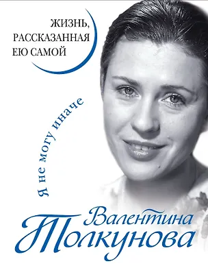 Книга Валентина Толкунова. Я не могу иначе. Жизнь, рассказанная ею самой (Валентина Толкунова)