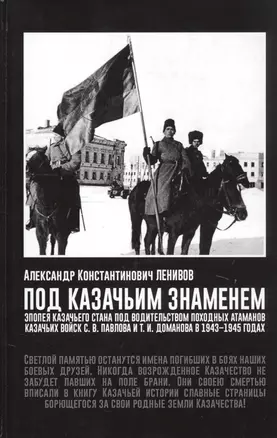 Под Казачьим знамением. Эпопея казачьего стана под водительством походных атаманов казачьих войск С.В. Павлова и Т.И. Доманова в 1943-1945 годах. Материалы и документы — 2741148 — 1