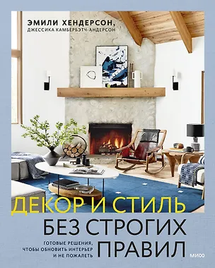 Книга Декор и стиль без строгих правил. Готовые решения, чтобы обновить интерьер и не пожалеть (Эмили Хендерсон)