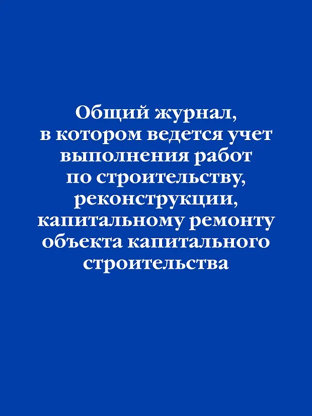 Общий журнал, в котором ведется учет выполнения работ по строительству, реконструкции, капитальному ремонту объекта капитального строительства 3144831 — 1