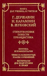 Г. Державин, Н. Карамзин, В. Жуковский. Стихотворения. Повести. Публицистика. Критика и комментарии. Темы и развернутые планы сочинений. Материалы для подготовки к уроку