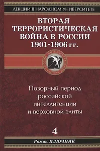 Лекции в народном университете. Т.4 Вторая террористическая война в России 1901-1906 гг. Позорный период российской интеллигенции и верховной элиты