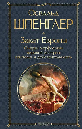 Книга Закат Европы. Очерки морфологии мировой истории: гештальт и действительность (Освальд Шпенглер)