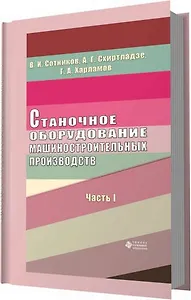 Станочное оборудование машиностроительных производств. Ч. 1
