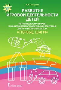 Развитие игровой деятельности детей. Методические материалы к комплексной образовательной программе для детей раннего возраста "Первые шаги"