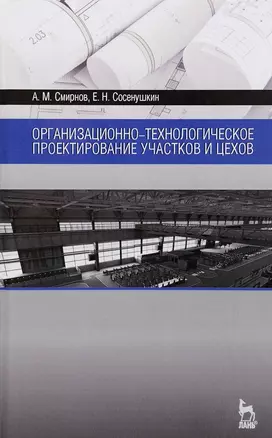 Организационно-технологическое проектирование участков и цехов. Уч. пособие — 2643930 — 1