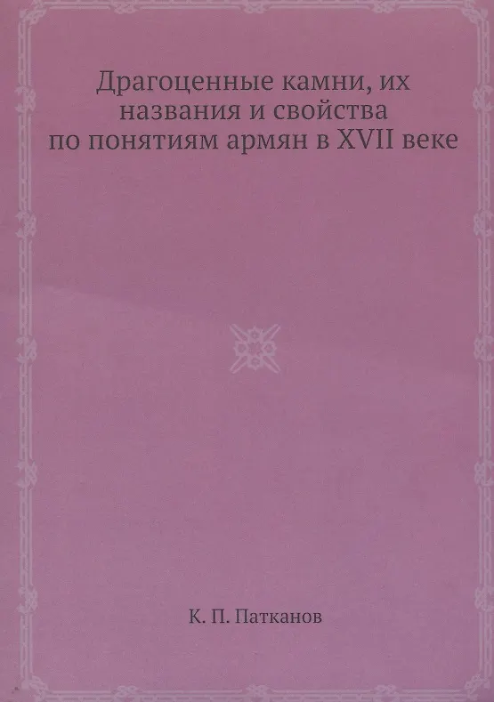 Книга Драгоценные камни, их названия и свойства по понятиям армян в XVII веке (Керопэ Патканов) — 1