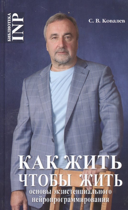 Книга Как жить чтобы жить Основы экзистенциального нейропрограммирования (БиблINP) Ковалев (Сергей Ковалев) — 1
