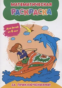 Математическая раскраска. За приключениями!: для детей от 6 лет