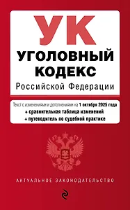 Уголовный кодекс РФ. В ред. на 01.10.25 с табл. изм. и указ. суд. практ. / УК РФ