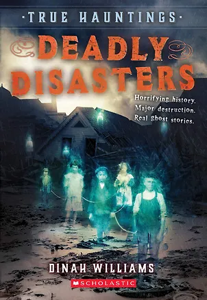 Книга True Hauntings. Deadly Disasters (Dan Williams)