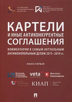 Картели и иные антиконкурентные соглашения. Комментарии к самым актуальным антимонопольным делам 2013-2019 гг. Книга первая. Сборник