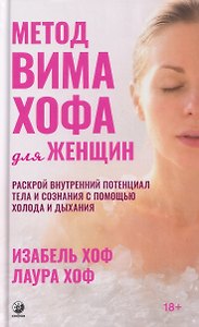 Метод Вима Хофа для женщин. Раскрой внутренний потенциал тела и сознания с помощью холода и дыхания