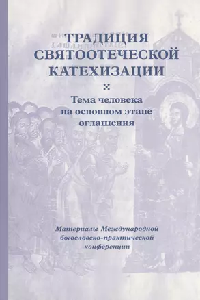 Традиция святоотеческой катехизации : Тема человека на основном этапе оглашения. — 2979119 — 1