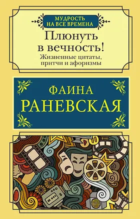 Книга Плюнуть в вечность! Жизненные цитаты, притчи и афоризмы от Фаины Раневской (Фаина Раневская)