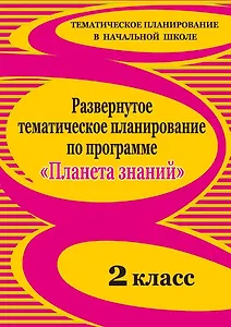 Развернутое тематическое планирование по программе "Планета знаний". 2 класс