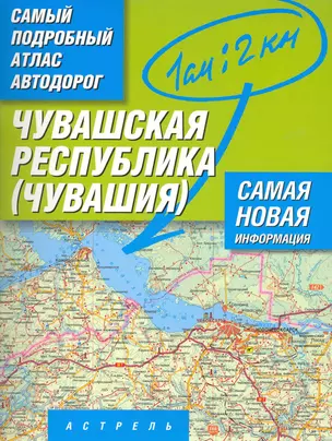 Самый подробный атлас автодорог Чувашской республики - Чувашия / (1 см: 2 км) (мягк). Притворов А. (АСТ) — 2241079 — 1