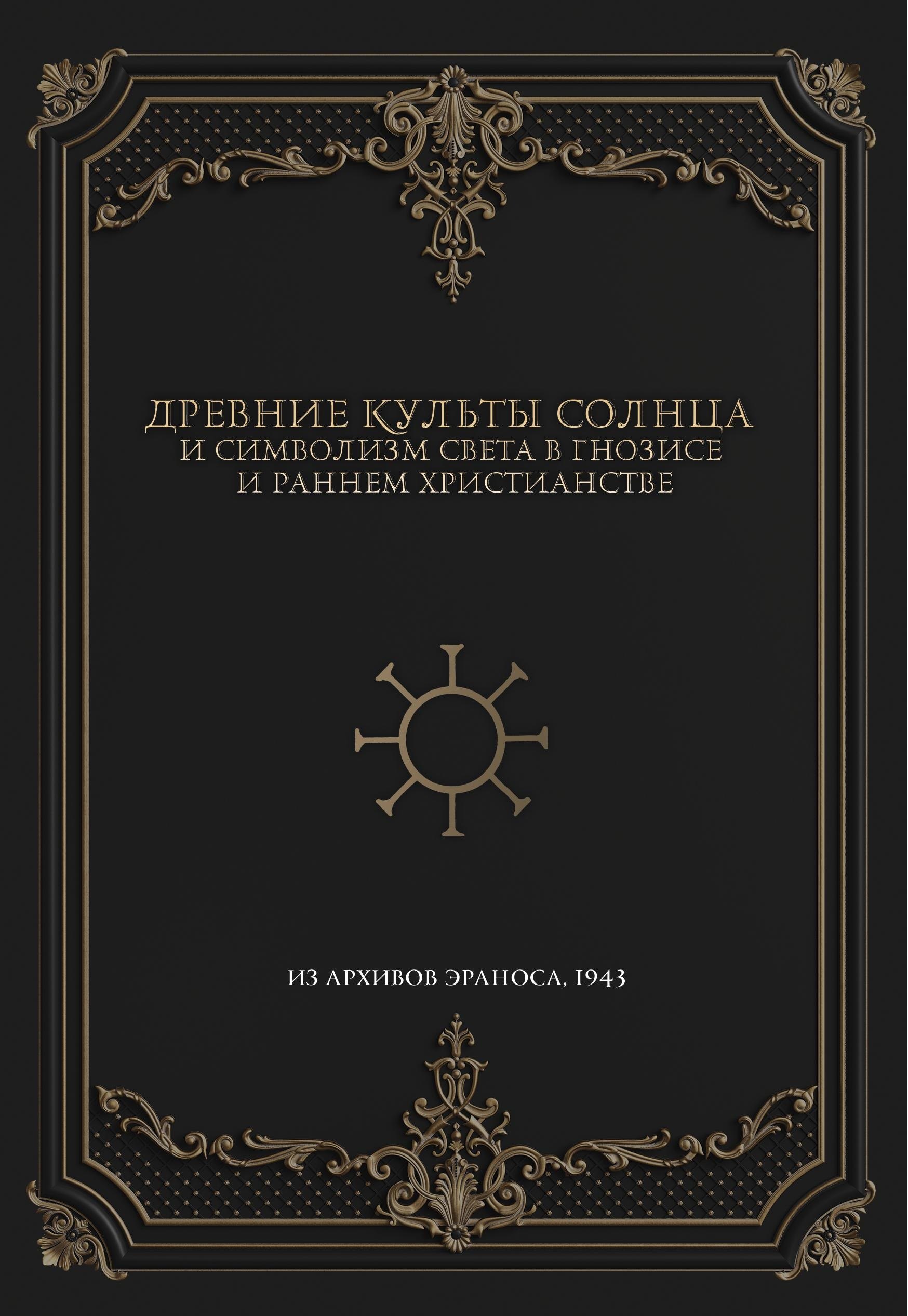 Древние культы Солнца и символизм света в гнозисе и раннем христианстве. Из архивов Эраноса, 1947