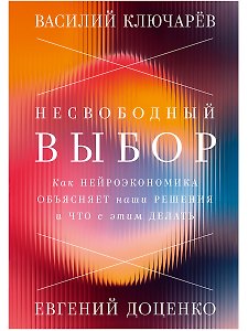 Несвободный выбор. Как нейроэкономика объясняет наши решения и что с этим делать