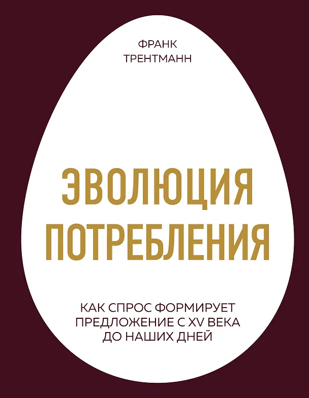 Книга Эволюция потребления. Как спрос формирует предложение с XV века до наших дней (Франк Трентманн) — 1