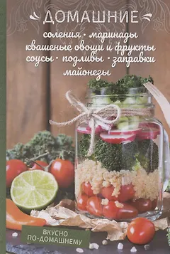Домашние соления, маринады, квашеные овощи и фрукты, соусы, подливы, заправки, майонезы