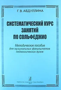 Систематический курс занятий по сольфеджио. Методическое пособие для музыкальных факультетов педагогических вузов