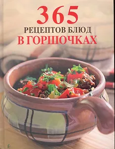 365 рецептов блюд в горшочках.