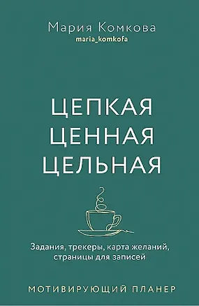 Книга Мотивирующий планер. Цепкая. Цельная. Ценная. Задания, трекеры, карта желаний. Страницы для записей (Мария Комкова)