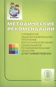 Методические рекомендации к примерной общеобразовательной программе воспитания и обучения дошкольников по образовательным областям "Счастливый ребенок"