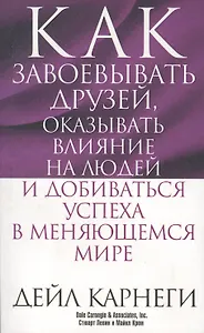 Как завоёвывать друзей, оказывать влияние на людей и добиваться успеха в меняющемся мире
