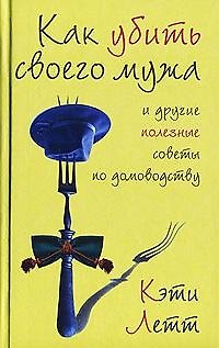 Книга Как убить своего мужа и другие полезные советы по домоводству (Кэти Летт) — 1