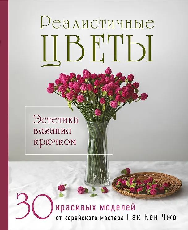 Книга Реалистичные ЦВЕТЫ. Эстетика вязания крючком. 30 красивых моделей от корейского мастера (Кён Чжо Пак) — 1