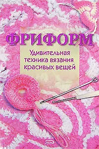 Книга Фриформ. Удивительная техника вязания красивых вещей (Наталья Чичикало)