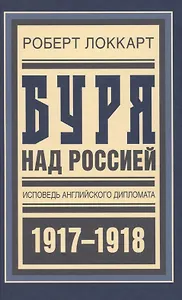 Буря над Россией Исповедь англ. дипл. 1917-1918 (БиблРусРев) Локкарт