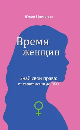 Книга Время женщин. Знай свои права: от харассмента до ЭКО (Юлия Цветкова)