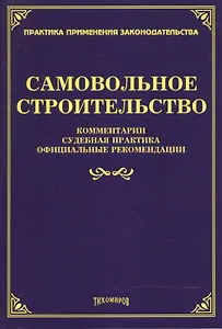 Самовольное строительство: комментарии, судебная практика, официальные рекомендации