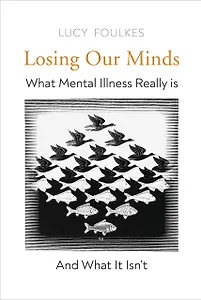 Losing Our Minds What Mental Illness Really Is – and What It Isn’t