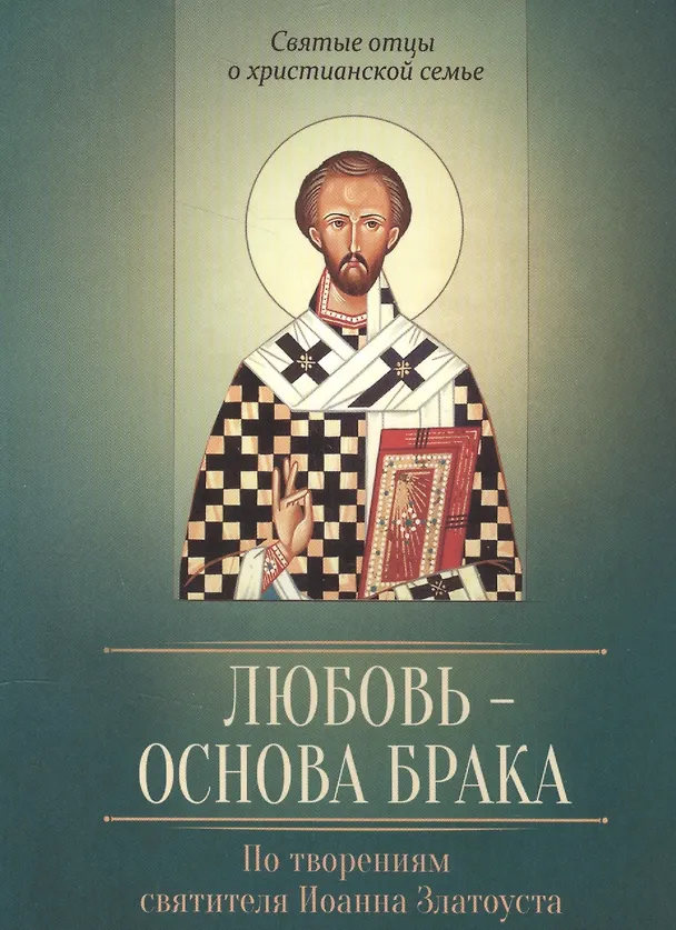 Книга Любовь - основа брака. По творениям Иоанна Златоуста (Иоанн Златоуст) — 1