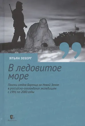 Книга В ледовитое море Поиски следов Баренца на Новой Земле в русско голландских экспедициях 1991-2000 годы (Япъян Зеберг)