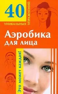Аэробика для лица: 40 уникальных упражнений