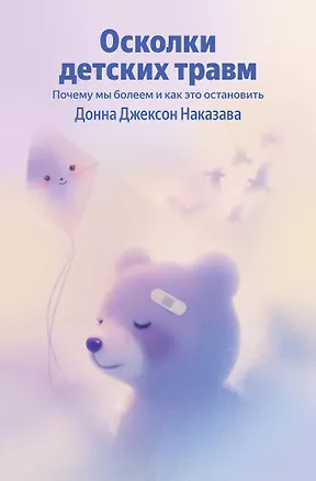 Книга Осколки детских травм. Почему мы болеем и как это остановить (Донна Джексон Наказава)