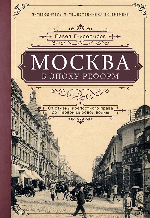 Книга Москва в эпоху реформ: от отмены крепостного права до Первой мировой войны. Путеводитель путешественника во времени (Павел Гнилорыбов) — 1