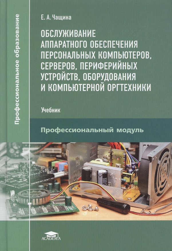 Книга Обслуживание аппаратного обеспечения персональных компьютеров, серверов, периферийных устройств, оборудования и компьютерной оргтехники. Учебник (Елена Чащина) — 1