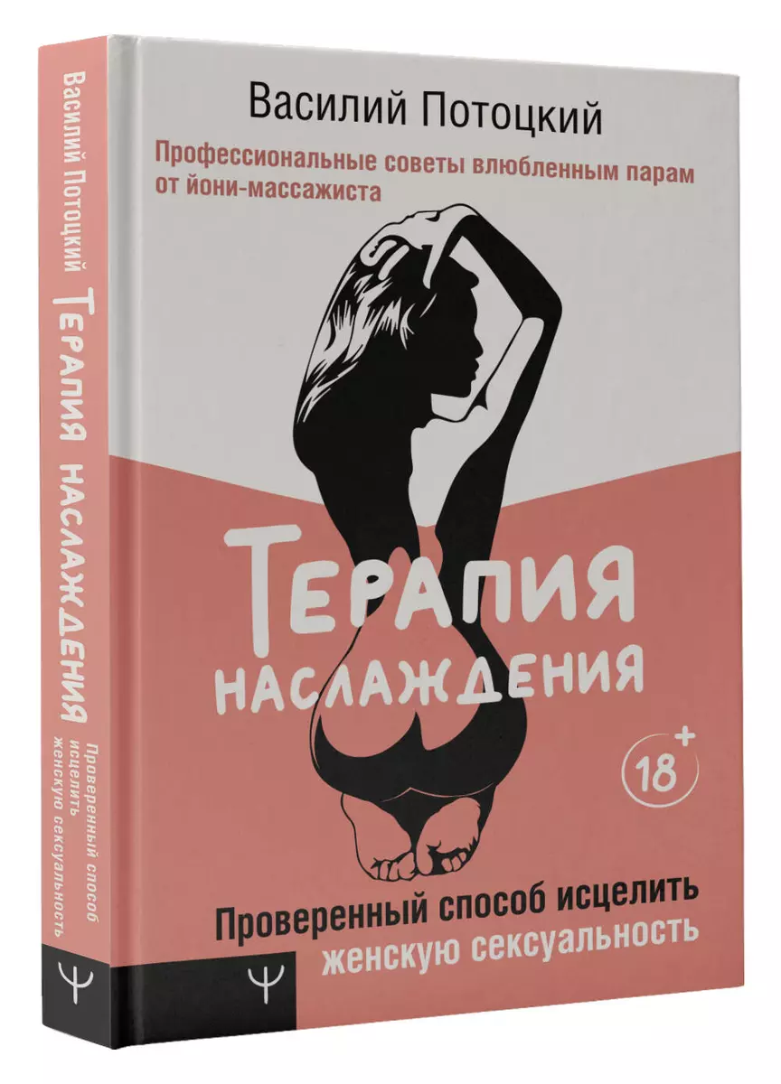 Терапия наслаждения. Проверенный способ исцелить женскую сексуальность.  Профессиональные советы влюбленным парам от йони-массажиста (Василий  Потоцкий) 📖 купить книгу по выгодной цене в «Читай-город» ISBN  978-5-17-158901-1