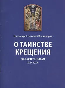 О таинстве Крещения: Огласительная беседа. Прот. Артемий Владимиров