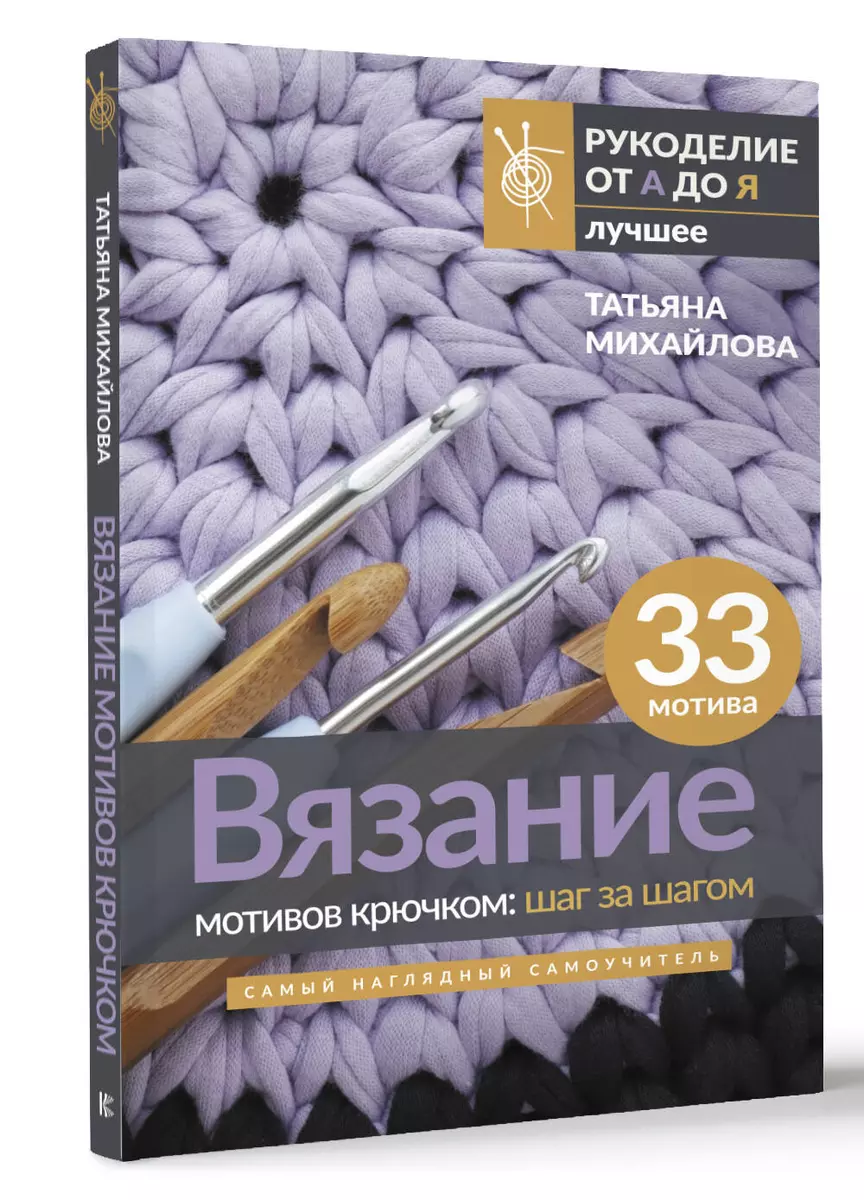 Вязание мотивов крючком: шаг за шагом. Самый наглядный самоучитель (Татьяна  Михайлова) - купить книгу с доставкой в интернет-магазине «Читай-город».  ISBN: 978-5-17-155070-7